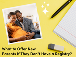 What to Offer New Parents If They Don't Have a Registry?