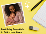 Best Baby Essentials to Gift a New Mom