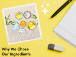 Why We Chose Our Ingredients
