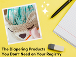 The Diapering Products You Don’t Need on Your Registry