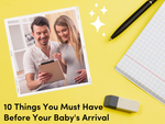 10 Things You Must Have Before Your Baby's Arrival