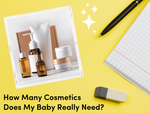 How Many Cosmetics Does My Baby Really Need?