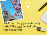 Are French baby products really safer? The truth behind baby care ingredients