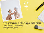 The golden rule of being a good mom