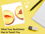 What Your Butt(Hole) Has to Teach You